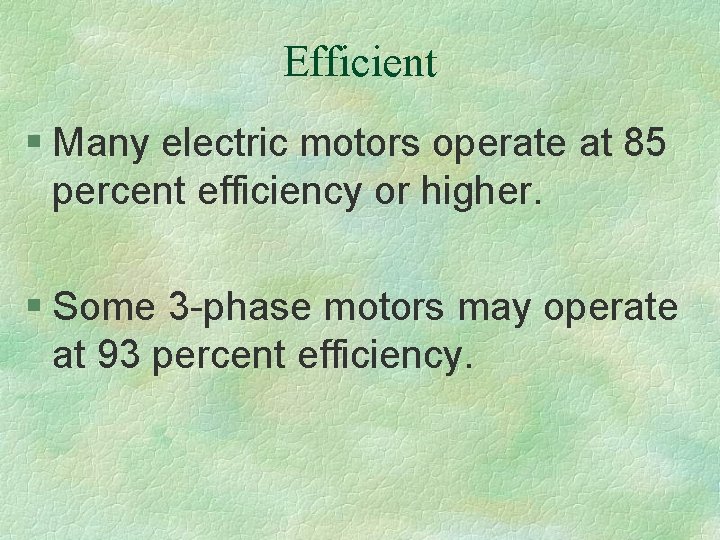 Efficient § Many electric motors operate at 85 percent efficiency or higher. § Some