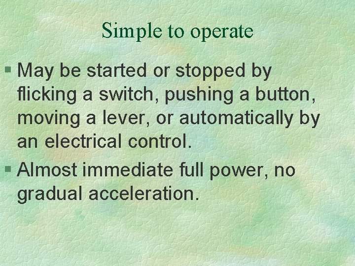 Simple to operate § May be started or stopped by flicking a switch, pushing