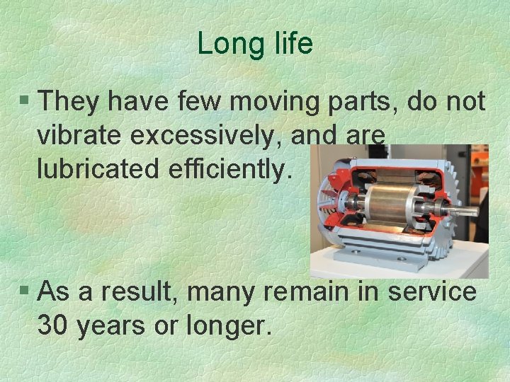 Long life § They have few moving parts, do not vibrate excessively, and are