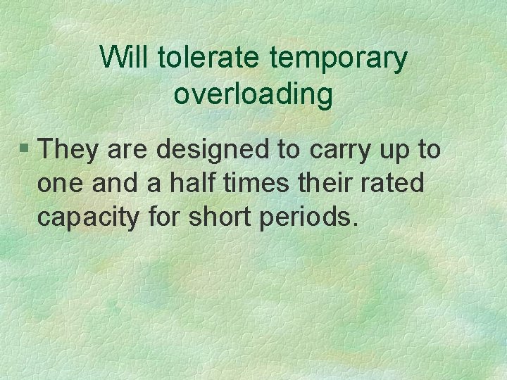 Will tolerate temporary overloading § They are designed to carry up to one and