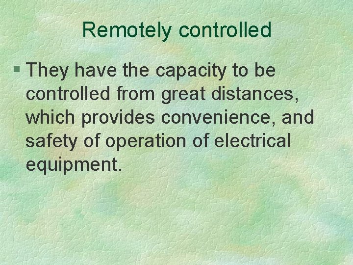 Remotely controlled § They have the capacity to be controlled from great distances, which