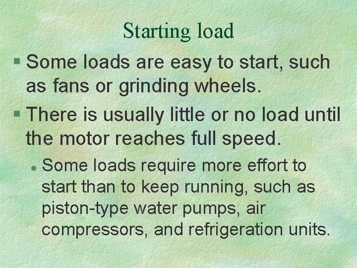 Starting load § Some loads are easy to start, such as fans or grinding
