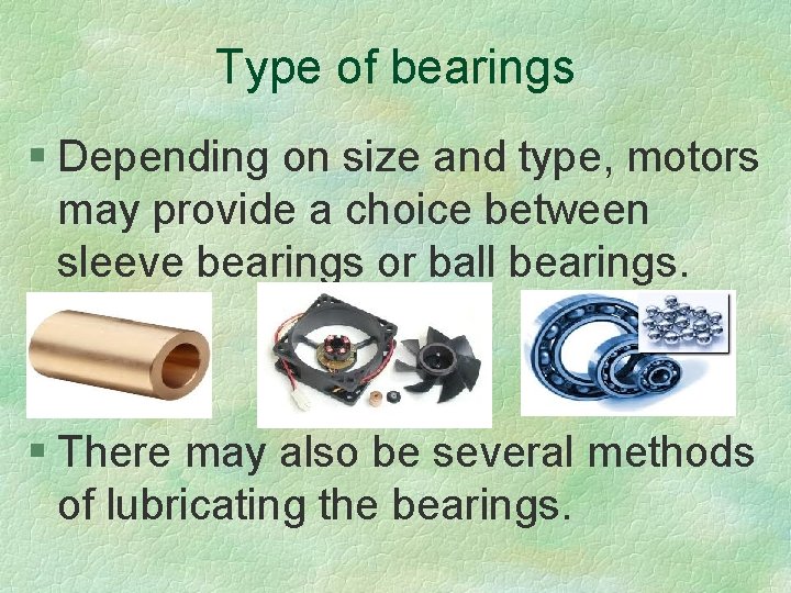 Type of bearings § Depending on size and type, motors may provide a choice