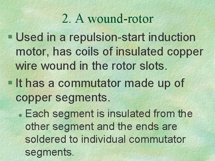 2. A wound-rotor § Used in a repulsion-start induction motor, has coils of insulated