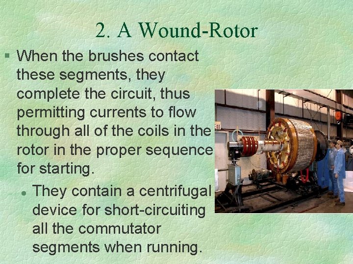 2. A Wound-Rotor § When the brushes contact these segments, they complete the circuit,