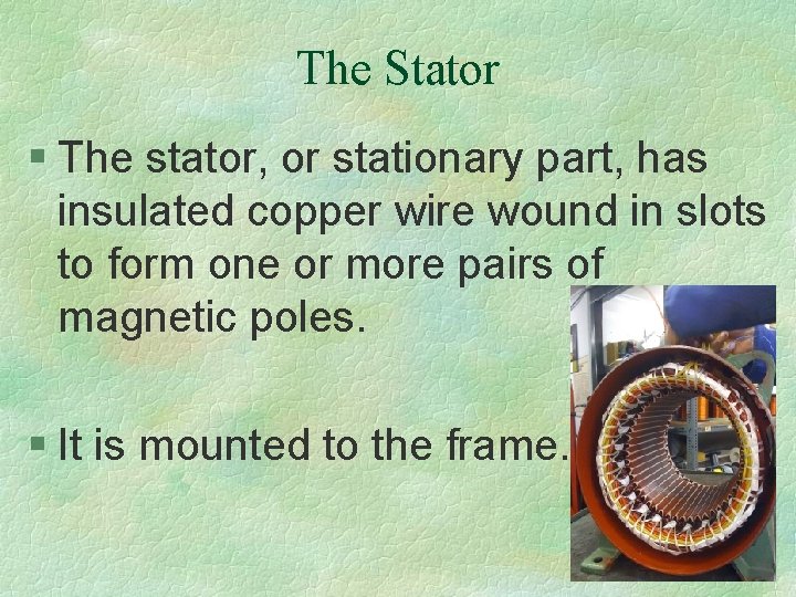 The Stator § The stator, or stationary part, has insulated copper wire wound in