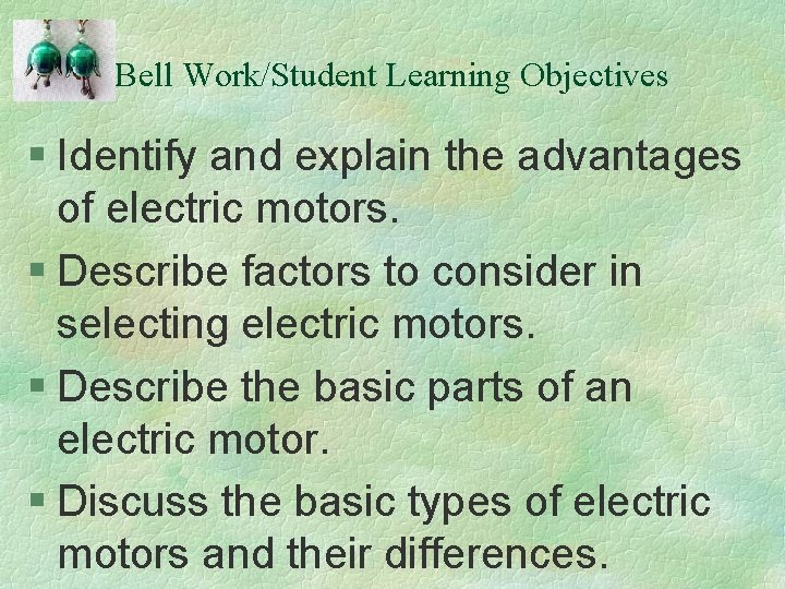 Bell Work/Student Learning Objectives § Identify and explain the advantages of electric motors. §