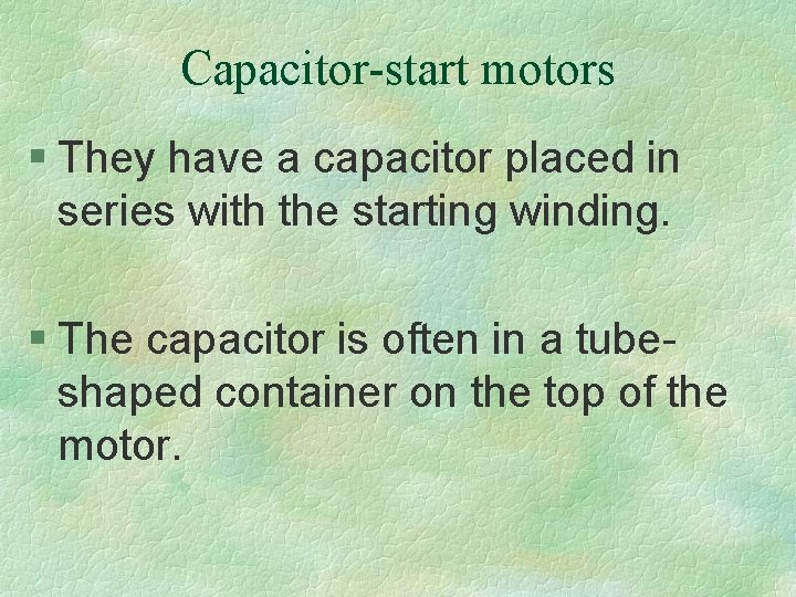 Capacitor-start motors § They have a capacitor placed in series with the starting winding.