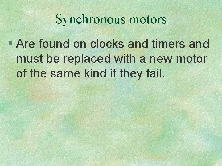 Synchronous motors § Are found on clocks and timers and must be replaced with