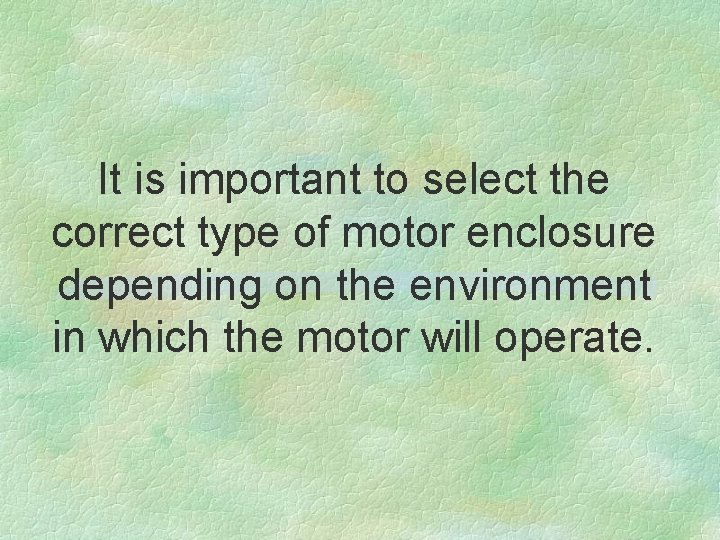 It is important to select the correct type of motor enclosure depending on the