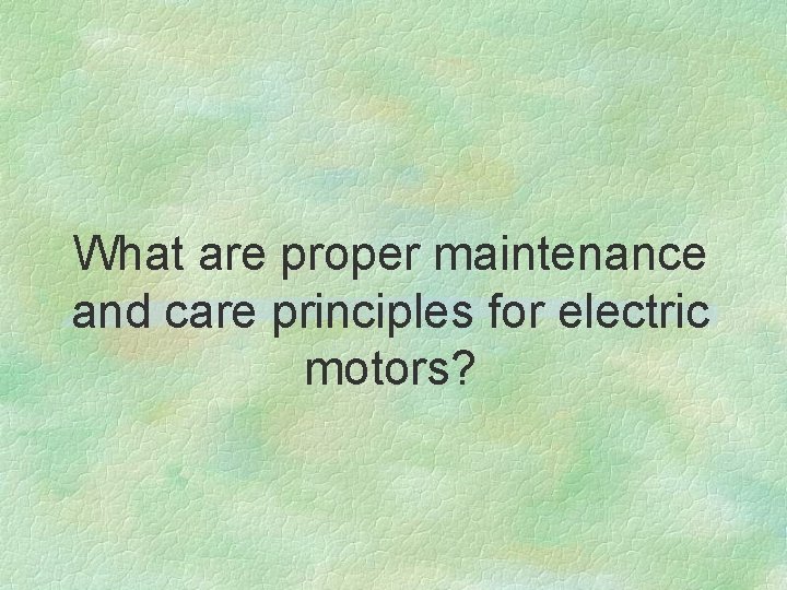 What are proper maintenance and care principles for electric motors? 