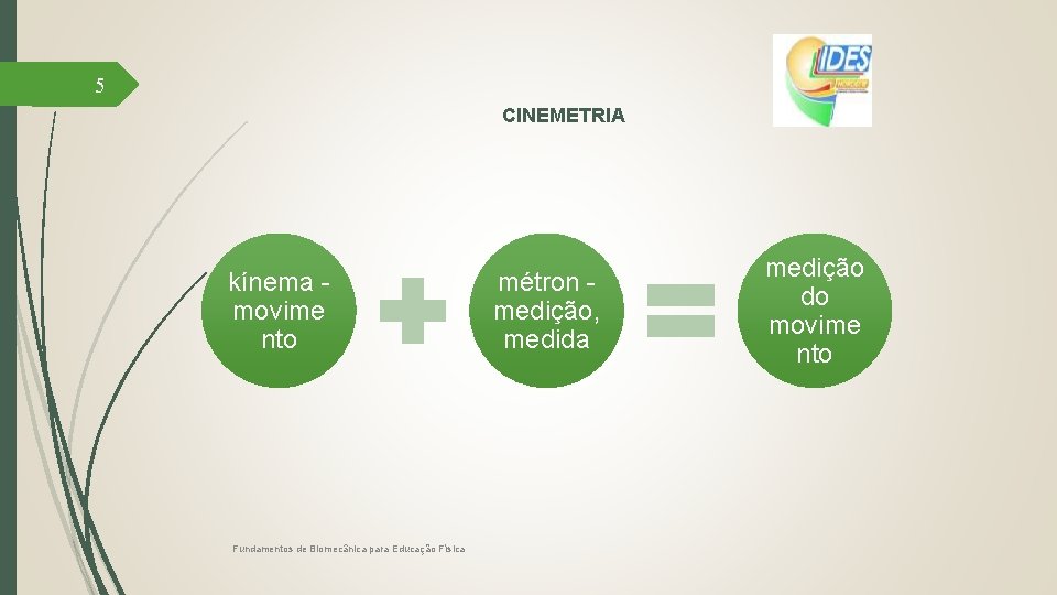 5 CINEMETRIA kínema movime nto Fundamentos de Biomecânica para Educação Física métron medição, medida