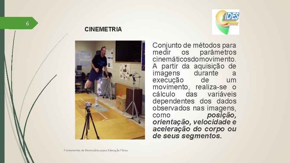 6 CINEMETRIA Conjunto de métodos para medir os parâmetros cinemáticosdomovimento. A partir da aquisição