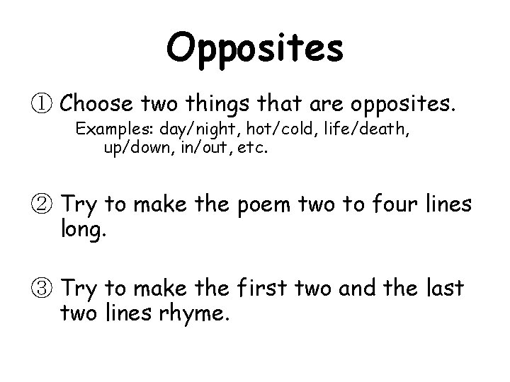 Opposites ① Choose two things that are opposites. Examples: day/night, hot/cold, life/death, up/down, in/out,