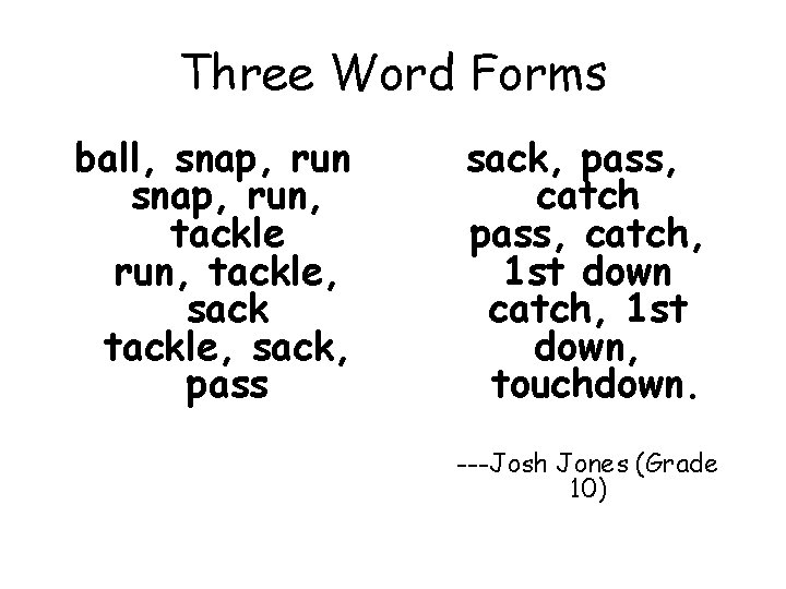 Three Word Forms ball, snap, run, tackle, sack, pass, catch, 1 st down, touchdown.