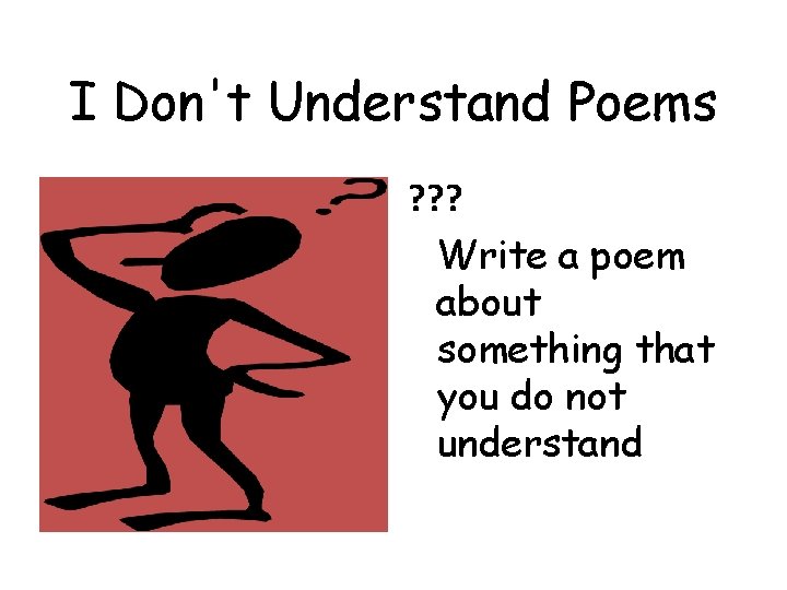 I Don't Understand Poems ? ? ? Write a poem about something that you