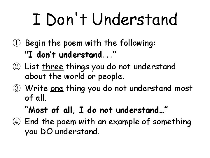 I Don't Understand ① Begin the poem with the following: "I don’t understand. .