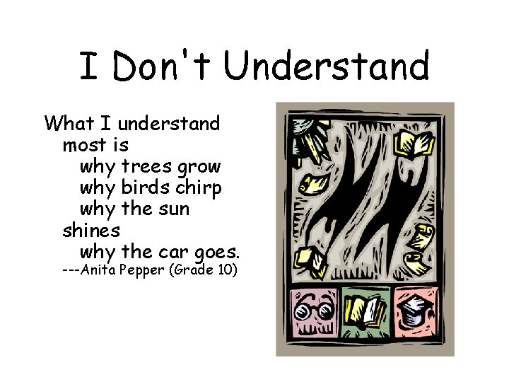 I Don't Understand What I understand most is why trees grow why birds chirp