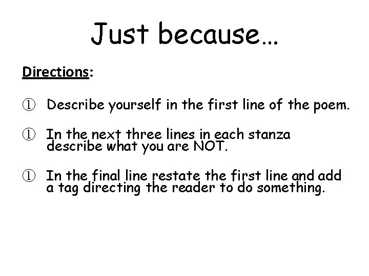 Just because… Directions: ① Describe yourself in the first line of the poem. ①