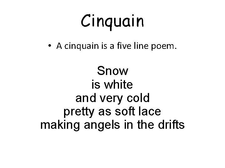 Cinquain • A cinquain is a five line poem. Snow is white and very