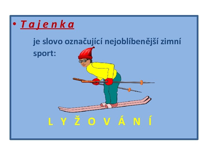  • Tajenka je slovo označující nejoblíbenější zimní sport: L Y Ž O V