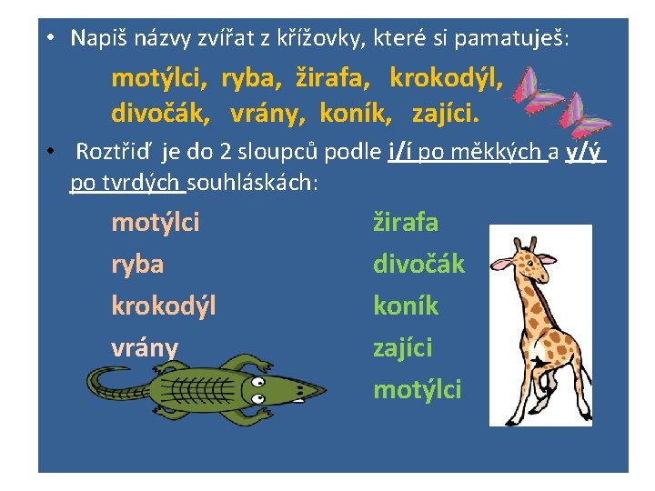  • Napiš názvy zvířat z křížovky, které si pamatuješ: motýlci, ryba, žirafa, krokodýl,