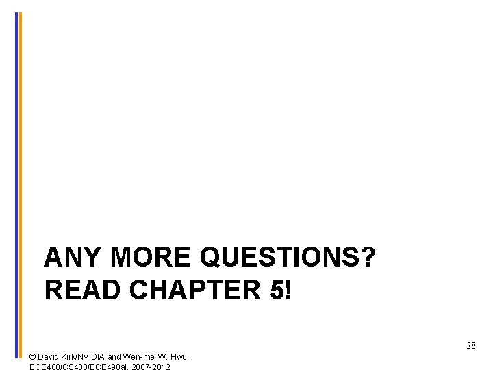 ANY MORE QUESTIONS? READ CHAPTER 5! 28 © David Kirk/NVIDIA and Wen-mei W. Hwu,