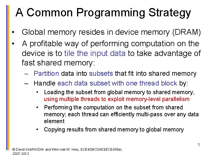 A Common Programming Strategy • Global memory resides in device memory (DRAM) • A