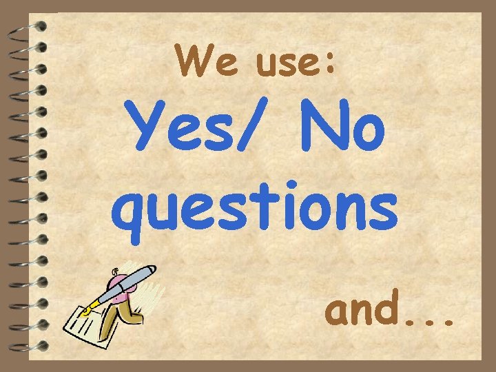 We use: Yes/ No questions and. . . 