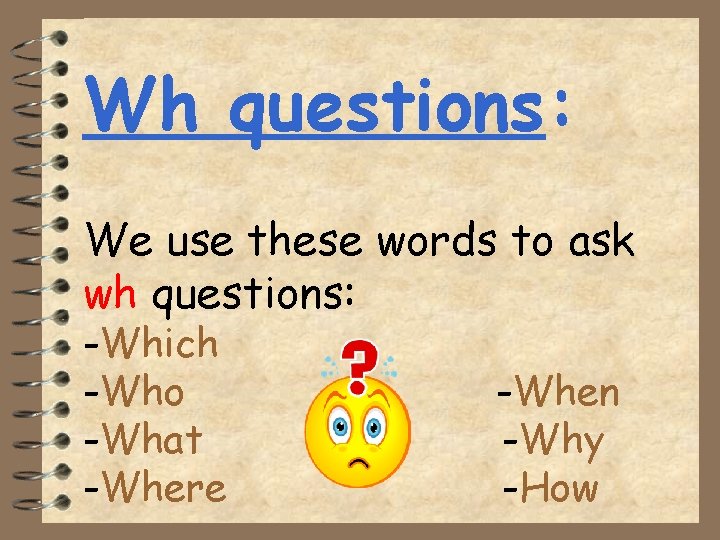 Wh questions: We use these words to ask wh questions: -Which -Who -What -Where