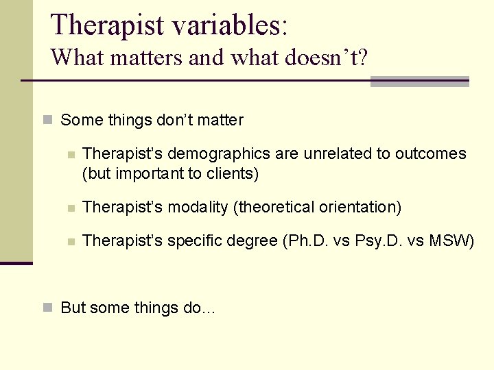 Therapist variables: What matters and what doesn’t? n Some things don’t matter n Therapist’s