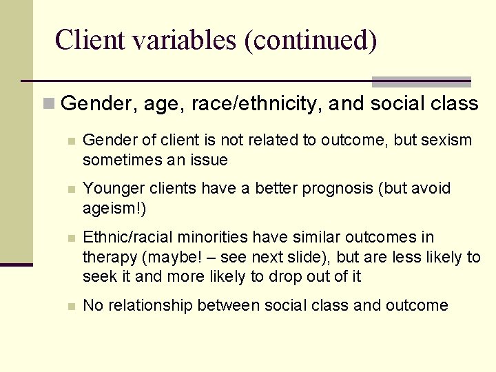 Client variables (continued) n Gender, age, race/ethnicity, and social class n Gender of client