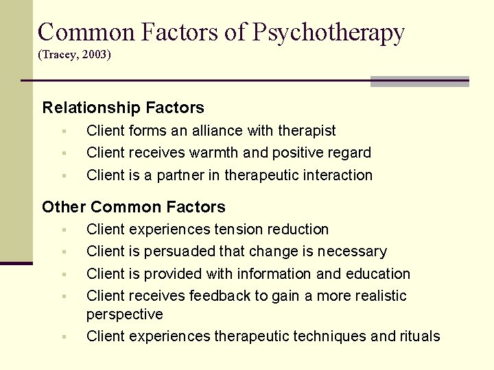 Common Factors of Psychotherapy (Tracey, 2003) Relationship Factors § § § Client forms an