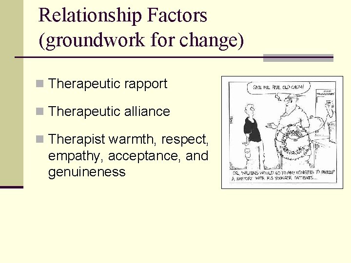 Relationship Factors (groundwork for change) n Therapeutic rapport n Therapeutic alliance n Therapist warmth,