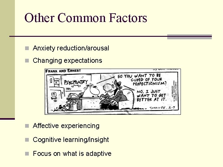 Other Common Factors n Anxiety reduction/arousal n Changing expectations n Affective experiencing n Cognitive