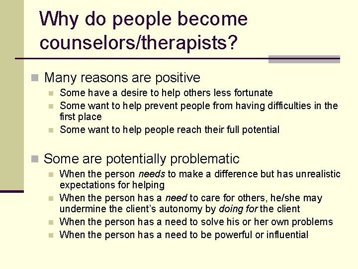 Why do people become counselors/therapists? n Many reasons are positive n n n Some