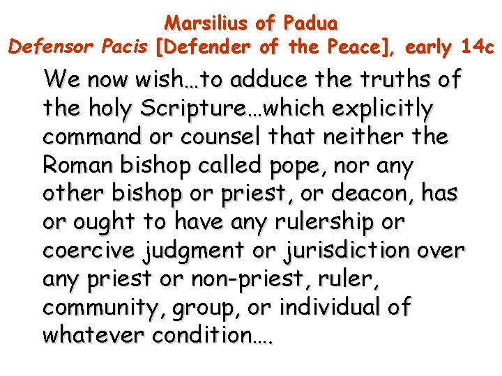 Marsilius of Padua Defensor Pacis [Defender of the Peace], early 14 c We now