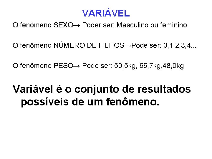 VARIÁVEL O fenômeno SEXO→ Poder ser: Masculino ou feminino O fenômeno NÚMERO DE FILHOS→Pode