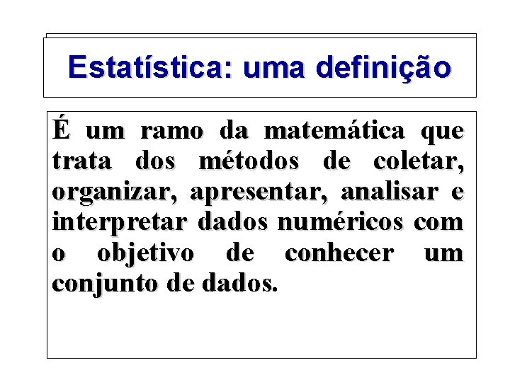 Estatística: uma definição É um ramo da matemática que trata dos métodos de coletar,