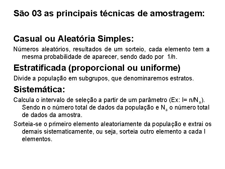 São 03 as principais técnicas de amostragem: Casual ou Aleatória Simples: Números aleatórios, resultados