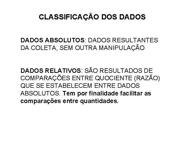 CLASSIFICAÇÃO DOS DADOS ABSOLUTOS: DADOS RESULTANTES DA COLETA, SEM OUTRA MANIPULAÇÃO DADOS RELATIVOS: SÃO