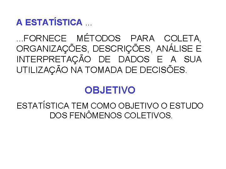 A ESTATÍSTICA. . . FORNECE MÉTODOS PARA COLETA, ORGANIZAÇÕES, DESCRIÇÕES, ANÁLISE E INTERPRETAÇÃO DE