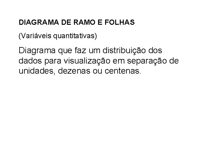 DIAGRAMA DE RAMO E FOLHAS (Variáveis quantitativas) Diagrama que faz um distribuição dos dados