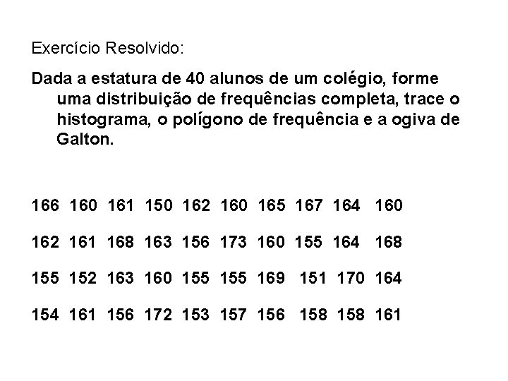 Exercício Resolvido: Dada a estatura de 40 alunos de um colégio, forme uma distribuição