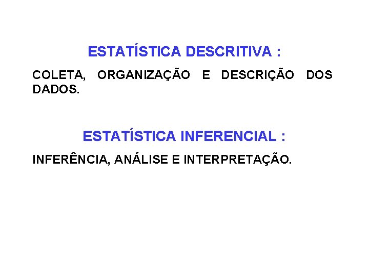 ESTATÍSTICA DESCRITIVA : COLETA, ORGANIZAÇÃO E DESCRIÇÃO DOS DADOS. ESTATÍSTICA INFERENCIAL : INFERÊNCIA, ANÁLISE