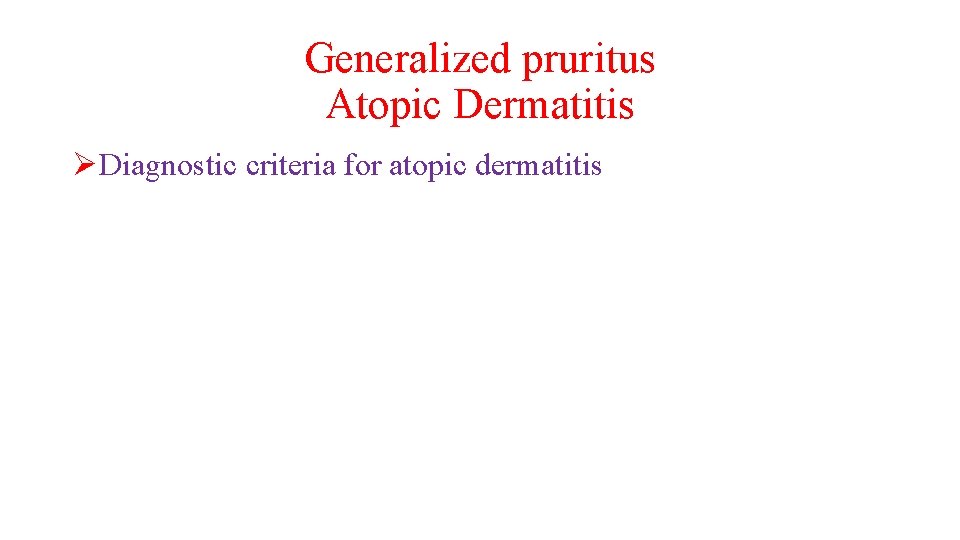 Generalized pruritus Atopic Dermatitis ØDiagnostic criteria for atopic dermatitis 
