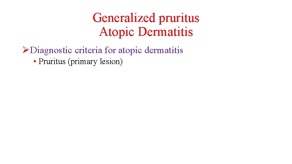 Generalized pruritus Atopic Dermatitis ØDiagnostic criteria for atopic dermatitis • Pruritus (primary lesion) 