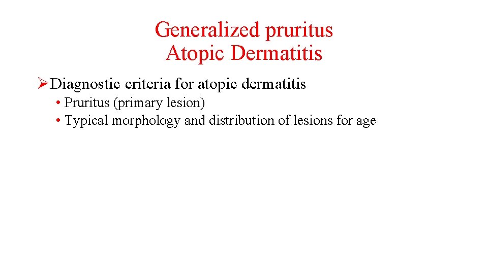 Generalized pruritus Atopic Dermatitis ØDiagnostic criteria for atopic dermatitis • Pruritus (primary lesion) •