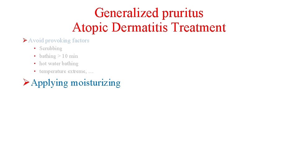 Generalized pruritus Atopic Dermatitis Treatment Ø Avoid provoking factors • • Scrubbing bathing >