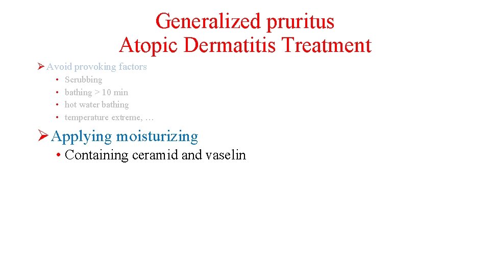 Generalized pruritus Atopic Dermatitis Treatment Ø Avoid provoking factors • • Scrubbing bathing >